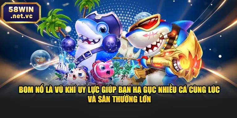 Bom nổ là vũ khí uy lực giúp bạn hạ gục nhiều cá cùng lúc và săn thưởng lớn