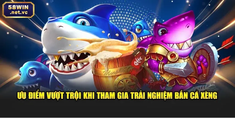 Ưu điểm vượt trội khi tham gia tại 58win