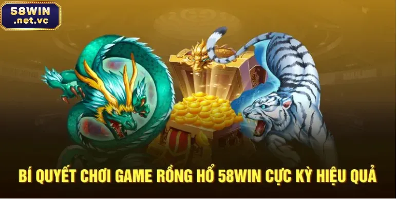 Bí quyết chơi game rồng hổ 58WIN 